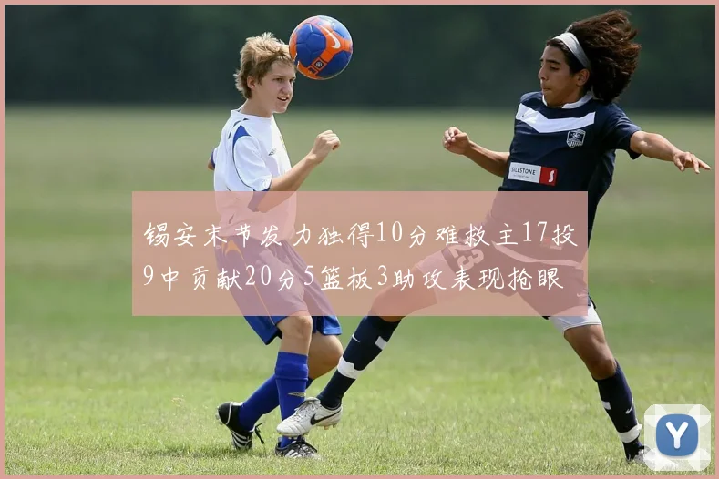锡安末节发力独得10分难救主17投9中贡献20分5篮板3助攻表现抢眼