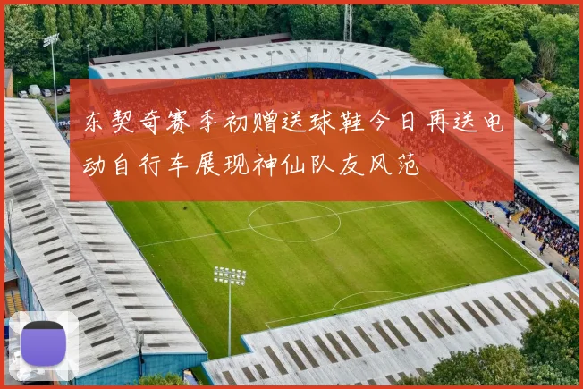 东契奇赛季初赠送球鞋今日再送电动自行车展现神仙队友风范