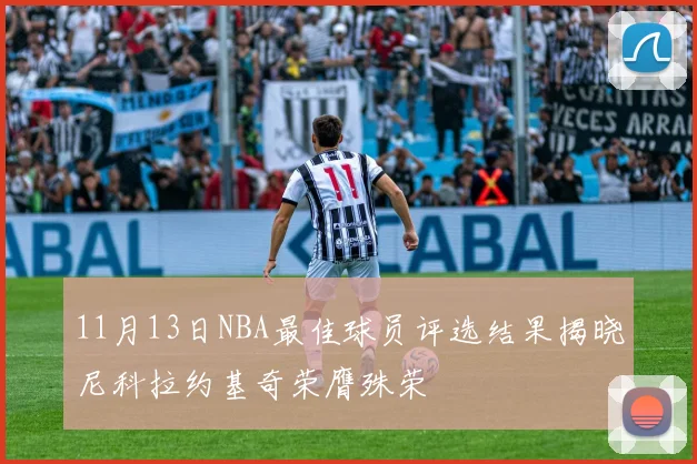 11月13日NBA最佳球员评选结果揭晓尼科拉约基奇荣膺殊荣