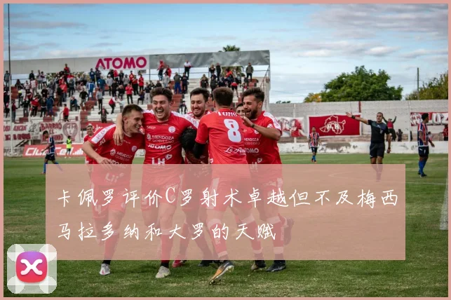 卡佩罗评价C罗射术卓越但不及梅西马拉多纳和大罗的天赋